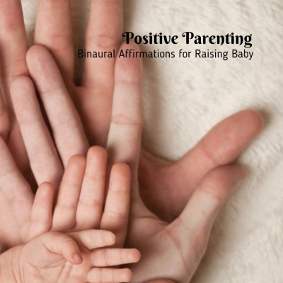 Positive Parenting: Binaural Affirmations for Raising Baby