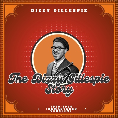 The Dizzy Gillespie Story, 1939-1950 (Remastered Version)